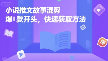 小说推文故事混剪爆款开头，快速获取方法——生财有道创业项目网-生财有道