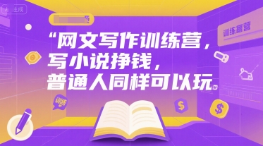 网文写作训练营，写小说挣钱，普通人同样可以玩——生财有道创业项目网-生财有道