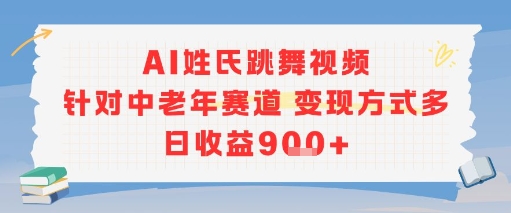 AI姓氏跳舞视频，针对中老年赛道变现方式多，日收益9张+——生财有道创业项目网-生财有道