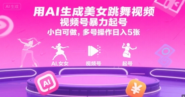 用AI生成美女跳舞视频，视频号暴力起号，小白可做，多号操作日入5张——生财有道创业项目网-生财有道