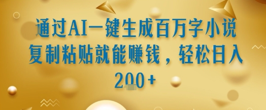 通过AI一键生成百万字小说复制粘贴就能挣钱，轻松日入2张+【揭秘】——生财有道创业项目网-生财有道