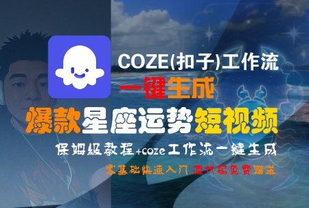 COZE(扣子)工作流一键生成爆款星座运势短视频，保姆级教程，零基础快速入门——生财有道创业项目网-生财有道