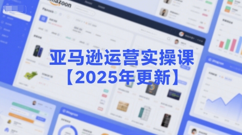 亚马逊运营实操课【2025年更新】主要内容包括亚马逊选品策略解析，选品重点方法、新品口诀必学等——生财有道创业项目网-生财有道