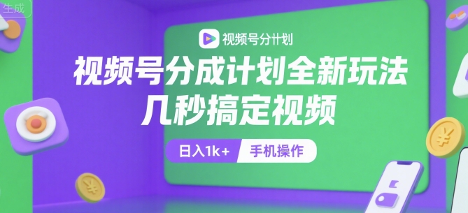 视频号分成计划全新玩法，几秒搞定视频，日入1k+，手机操作【揭秘】——生财有道创业项目网-生财有道