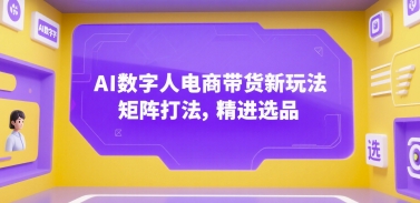 AI数字人电商带货新玩法，矩阵打法，精进选品——生财有道创业项目网-生财有道