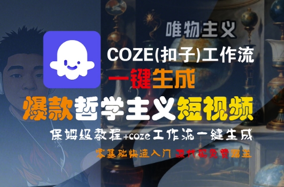COZE(扣子)工作流一键生成爆款哲学主义短视频，保姆级教程，零基础快速入门——生财有道创业项目网-生财有道
