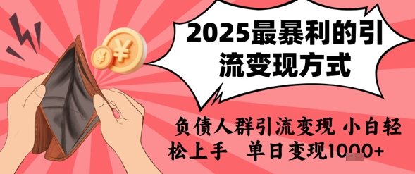 2025年最暴利的引流变现方式，负债人群引流变现，小白轻松上手，日入1k——生财有道创业项目网-生财有道