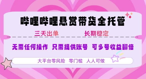 B站悬赏带货全托管，自测稳定，只需提供账号，无需基础，小白宝妈轻松上手，单日稳定3张【揭秘】——生财有道创业项目网-生财有道