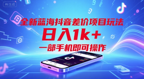 全新蓝海抖音差价项目玩法，日入1k+，一部手机即可操作【揭秘】——生财有道创业项目网-生财有道