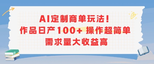 AI定制商单玩法，作品日产100+操作超简单，需求量大收益高——生财有道创业项目网-生财有道