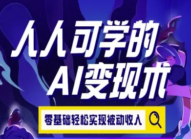 人人可学的AI变现术，零基础轻松实现被动收入——生财有道创业项目网-生财有道