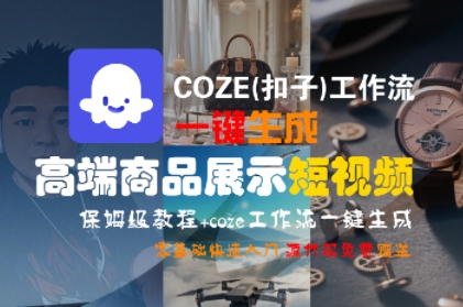 COZE(扣子)工作流一键生成高端商品展示短视频，保姆级教程，零基础快速人门——生财有道创业项目网-生财有道