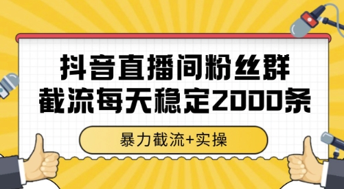 抖音直播间粉丝群截流，稳定采集数据全行业通用 2000条数据一天【揭秘】——生财有道创业项目网-生财有道