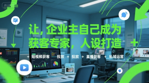 让企业主自己成为获客专家，人设打造+短视频获客+投放+直播获客+私域运营——生财有道创业项目网-生财有道
