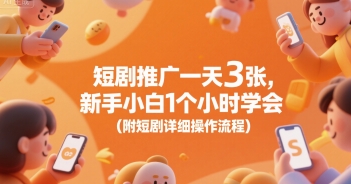 短剧推广一天3张，新手小白1个小时学会(附短剧详细操作流程)——生财有道创业项目网-生财有道