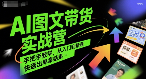 AI图文带货实战营，手把手教学，从入门到精通，快速出单拿结果——生财有道创业项目网-生财有道