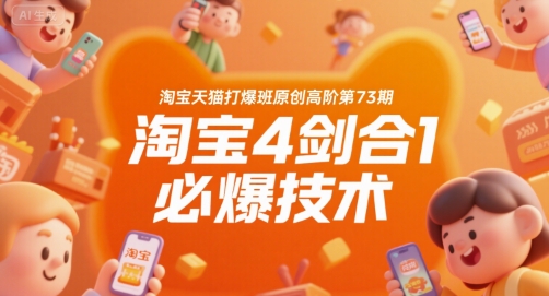 淘宝天猫打爆班原创高阶第73期，淘宝4剑合1必爆技术——生财有道创业项目网-生财有道