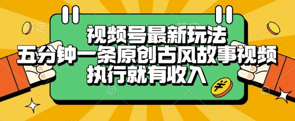 视频号最新玩法，五分钟一条原创古风故事类视频执行就有收入【揭秘】——生财有道创业项目网-生财有道