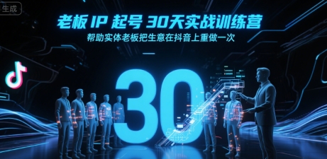 老板IP起号30天实战训练营，帮助实体老板把生意在抖音上重做一次——生财有道创业项目网-生财有道