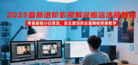 2025最新进阶影视解说搬运洗稿教程，零基础小白首选，自主原创的去重模板搭建教学——生财有道创业项目网-生财有道