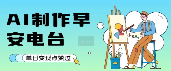用AI制作早安电台，单日变现1k+，条条点赞过W——生财有道创业项目网-生财有道
