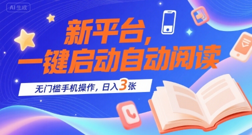新平台，一键启动自动阅读，无门槛手机操作，日入3张+【揭秘】——生财有道创业项目网-生财有道