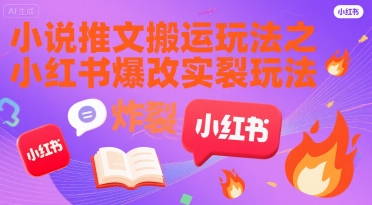 小说推文搬运玩法之小红书，小红书爆改实长炸裂玩法——生财有道创业项目网-生财有道