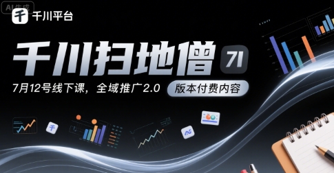 千川扫地僧7月12号线下课，千川投放，全域推广2.0版本付费内容——生财有道创业项目网-生财有道
