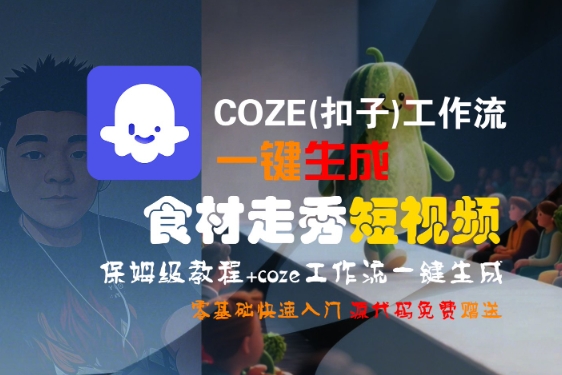 COZE(扣子)工作流一键生成食材走秀短视频，保姆级教程，零基础快速入门——生财有道创业项目网-生财有道