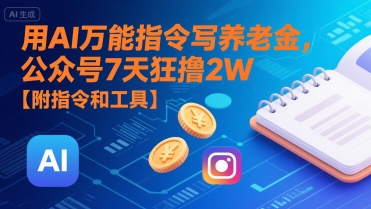 用AI万能指令写养老金，公众号7天狂撸2W【附指令和工具】——生财有道创业项目网-生财有道