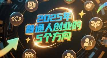 付费文章：2025年普通人创业的5个方向——生财有道创业项目网-生财有道