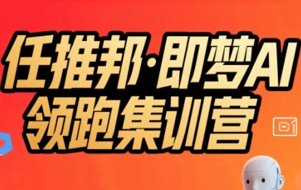 任推邦·即梦AI领跑集训营，低粉号冷启动，单条视频变现1.2W实操——生财有道创业项目网-生财有道