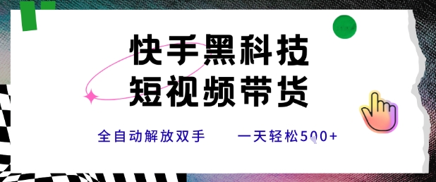 快手黑科技短视频带货，条条原创无脑搬运，新手小白轻松一天5张+【揭秘】——生财有道创业项目网-生财有道