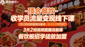 顶合餐饮-收学员流量变现线下课，3天2短视频直播流量课，餐饮板招学徒放加盟——生财有道创业项目网-生财有道