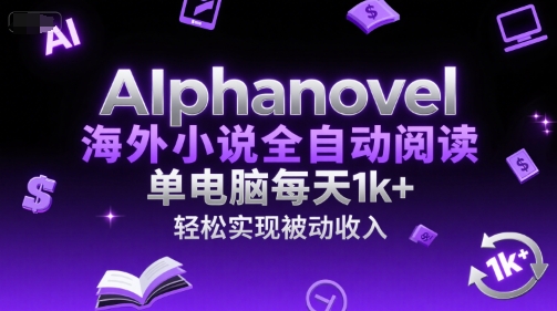 AIphanovel海外小说全自动阅读，单电脑每天1k+，轻松实现被动收入【揭秘】——生财有道创业项目网-生财有道