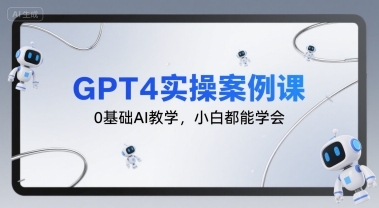 GPT4实操案例课，0基础AI教学，小白都能学会——生财有道创业项目网-生财有道
