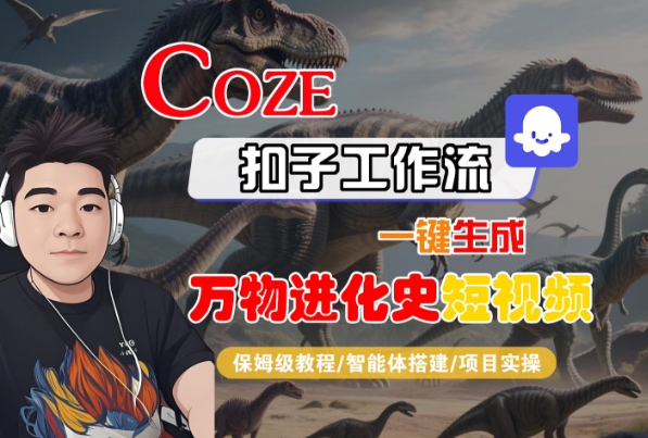 Coze扣子工作流一键生成万物进化史短视频，保姆级教程-智能体搭建-项目实操——生财有道创业项目网-生财有道