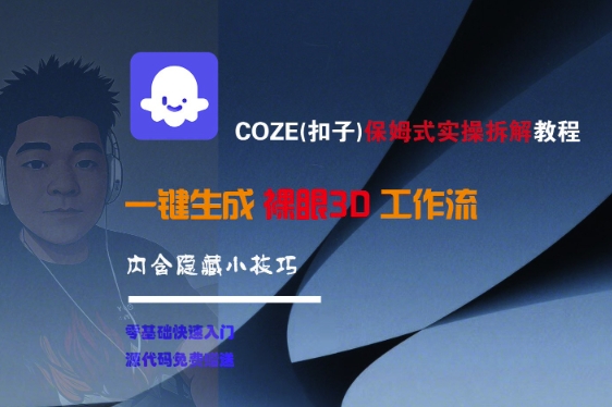 COZE(扣子)保姆式实操拆解教程，一键生成裸眼3D工作流，内合隐藏小技巧——生财有道创业项目网-生财有道