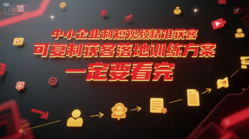中小企业利用短视频精准获客，可复制获客落地训练方案，做好短视频，一定要看完——生财有道创业项目网-生财有道