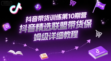 抖音带货训练第10期营，抖音精选联盟带货保姆级详细教程——生财有道创业项目网-生财有道