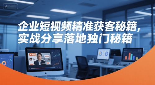 企业短视频精准获客秘籍，实战分享落地独门秘籍——生财有道创业项目网-生财有道
