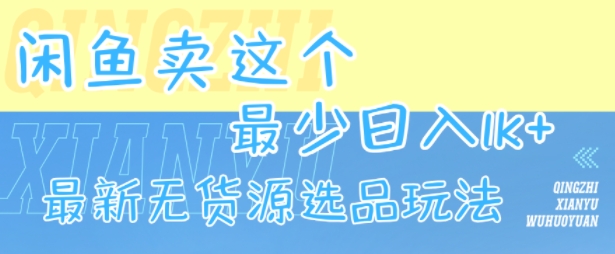 闲鱼卖这个，最少日入1k，最新无货源选品玩法——生财有道创业项目网-生财有道