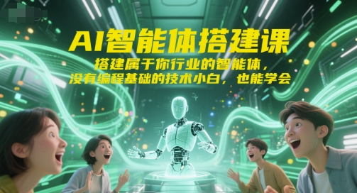 AI智能体搭建课，搭建属于你行业的智能体，没有编程基础的技术小白，也能学会——生财有道创业项目网-生财有道