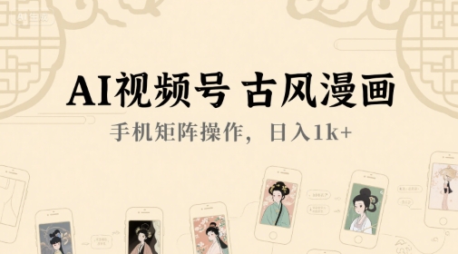 AI视频号古风漫画，手机矩阵操作，日入1k+——生财有道创业项目网-生财有道