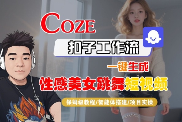 Coze扣子工作流一键生成性感美女跳舞短视频，保姆级教程-智能体搭建-项目实操——生财有道创业项目网-生财有道