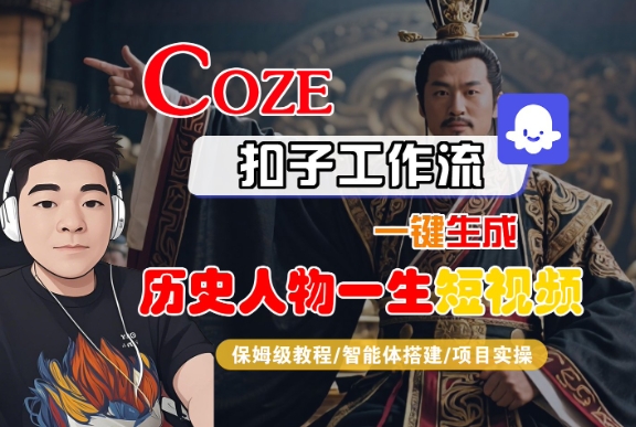 COZE扣子工作流一键生成历史人物一生短视频，保姆级教程-智能体搭建-项目实操——生财有道创业项目网-生财有道