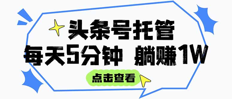 （15453期）【头条号托管 】我提供视频和文章，你每天5分钟发布，月入3000-5000+，…_生财有道创业项目网-生财有道