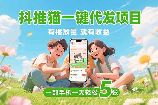 （15476期）抖推猫一键代发项目，0粉丝 不用实名 有播放量就有收益，一部手机一天五张_生财有道创业项目网-生财有道