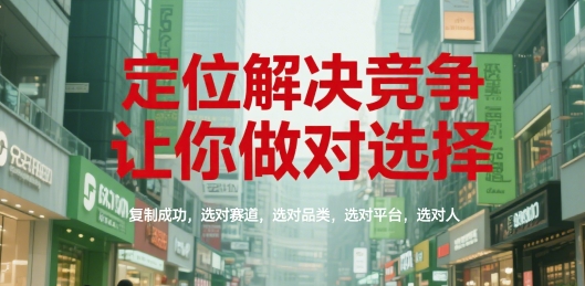 定位解决竞争，让你做对选择，复制成功，选对赛道，选对品类，选对平台，选对人——生财有道创业项目网-生财有道