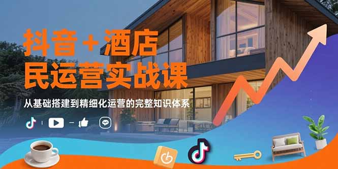 （15524期）抖音+酒店民宿运营实战课：从基础搭建到精细化运营的完整知识体系_生财有道创业项目网-生财有道